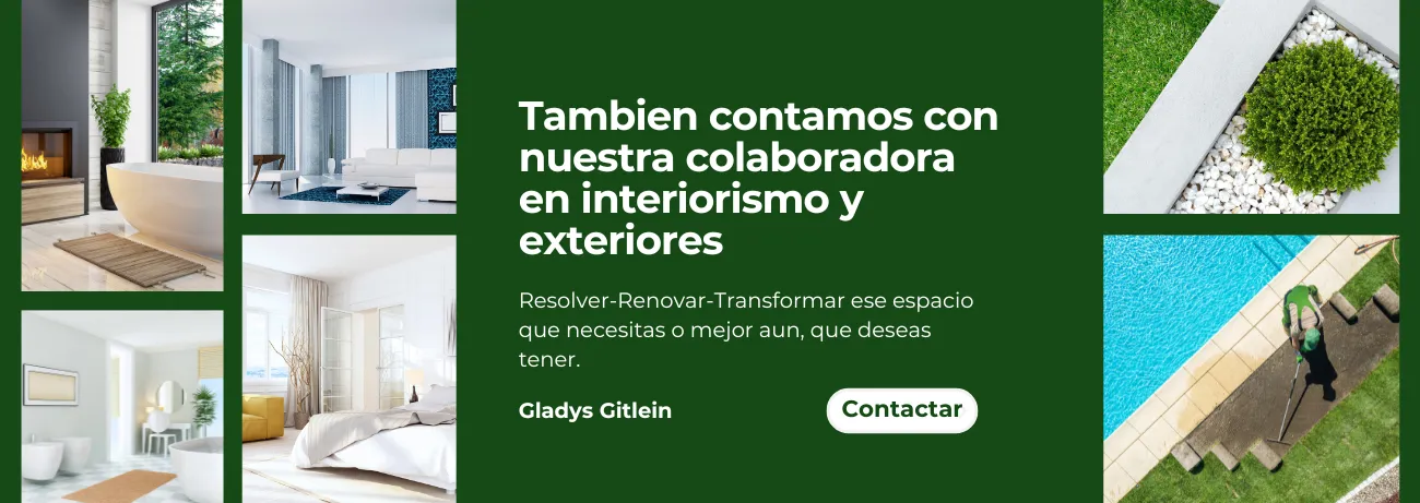También contamos con nuestra colaboradora en interiorismo y exteriores, Gladys Gitlein. Resolver, renovar y transformar ese espacio que necesitás.